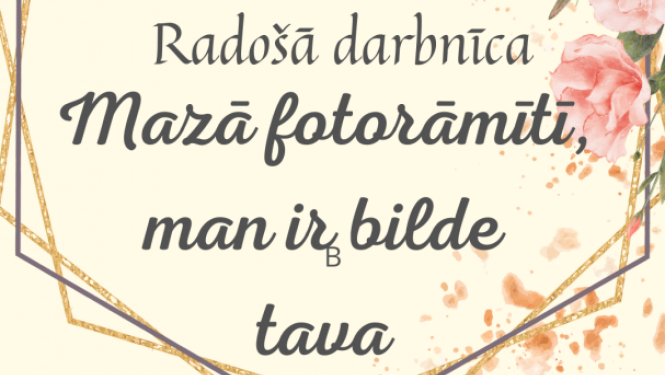 Radošā darbnīca "Mazā fotorāmītī man ir bilde tava"